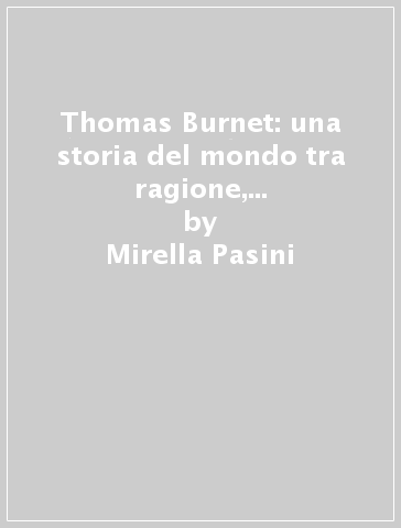 Thomas Burnet: una storia del mondo tra ragione, mito e rivelazione - Mirella Pasini