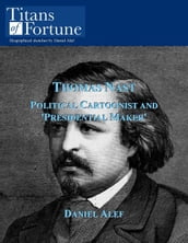 Thomas Nast: Political Cartoonist And  President Maker 