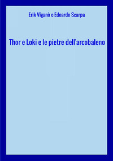 Thor e Loki e le pietre dell'arcobaleno - Erik Viganò - Edoardo Scarpa