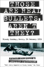 Those Are Real Bullets, Aren t They?: Bloody Sunday, Derry, 30 January 1972 (Text Only)
