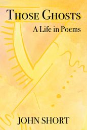 Those Ghosts: A Life in Poems