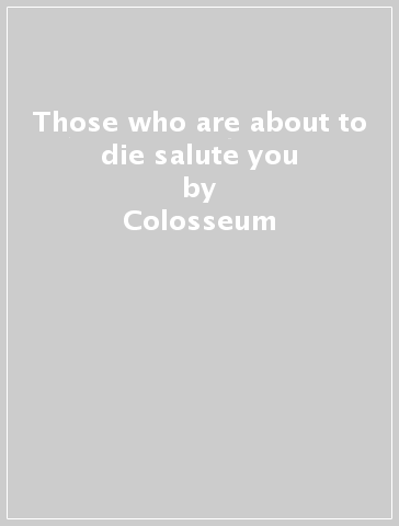 Those who are about to die salute you - Colosseum