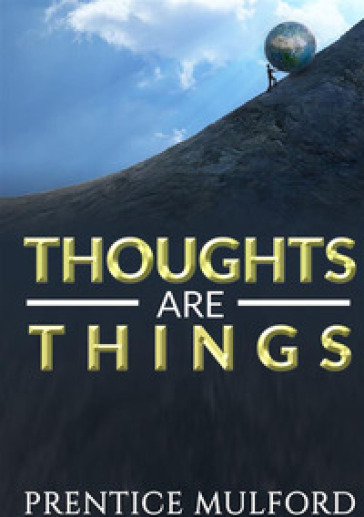 Thoughts are things - Prentice Mulford