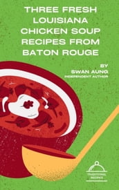 Three Fresh Louisiana Chicken Soup Recipes from Baton Rouge