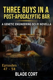 Three Guys in a Post-Apocalyptic Bar - A Longevity / Age Engineering and Genetic Engineering Sci-Fi Novella