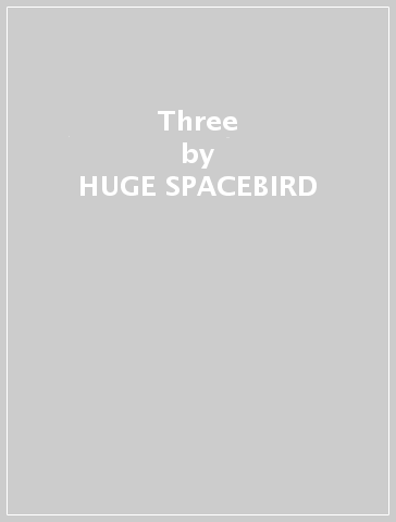 Three - HUGE SPACEBIRD