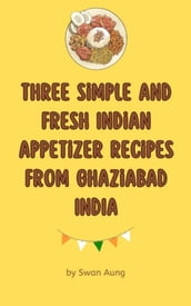 Three Simple and Fresh Indian Appetizer Recipes from Ghaziabad India