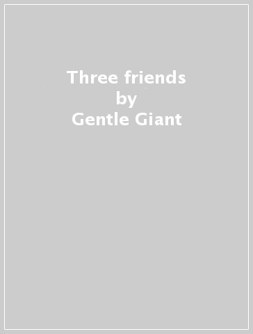 Three friends - Gentle Giant