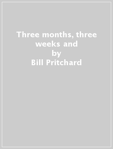 Three months, three weeks and - Bill Pritchard