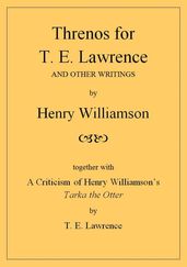 Threnos for T. E. Lawrence and other writings, together with A Criticism of Henry Williamson s Tarka the Otter, by T. E. Lawrence