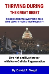 Thriving During The Great Reset: A Shark s Guide To Investing in Gold, Rare Coins, Bitcoin, & The Singularity!