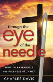 Through the Eye of the Needle: How to Experience the Fullness of Christ