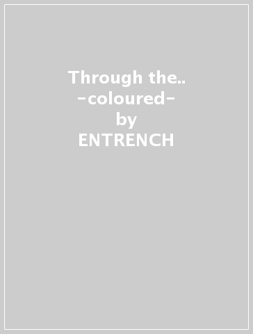 Through the.. -coloured- - ENTRENCH