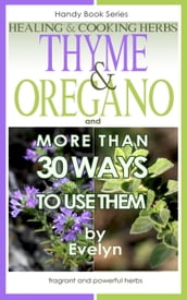 Thyme & Oregano, Healing and Cooking Herbs, And more than 30 Ways To Use Them