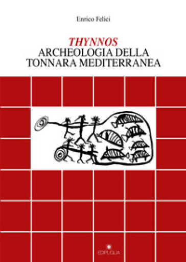 Thynnos. Archeologia della tonnara mediterranea - Enrico Felici