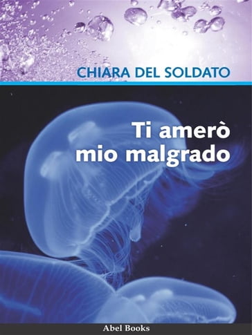 Ti amerò mio malgrado - Chiara Del Soldato