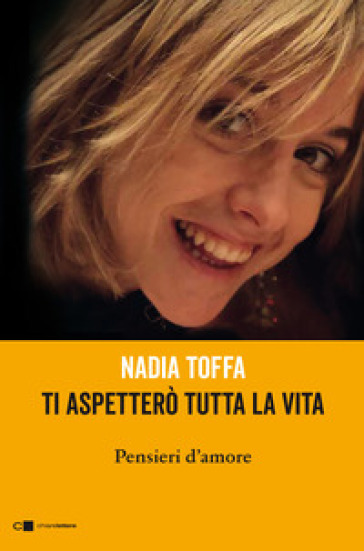 Ti aspetterò tutta la vita. Pensieri d'amore - Nadia Toffa