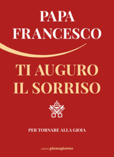 Ti auguro il sorriso. Per tornare alla gioia - Papa Francesco (Jorge Mario Bergoglio)