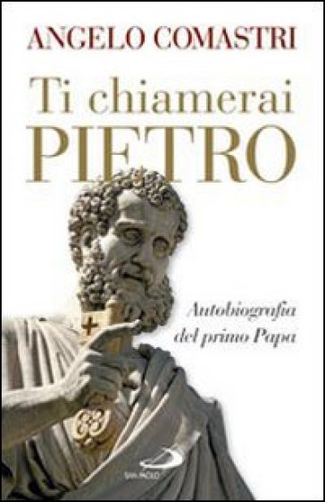Ti chiamerai Pietro. Autobiografia del primo Papa - Angelo Comastri