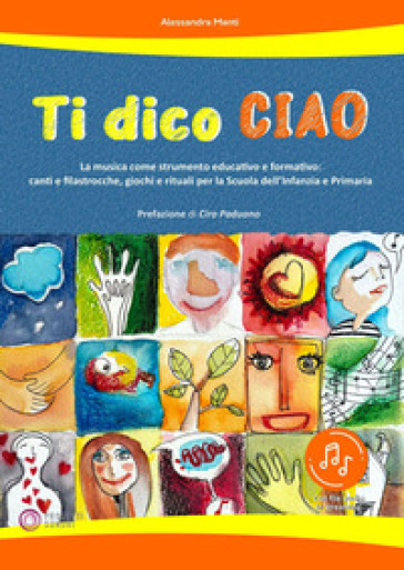 Ti dico ciao (La musica come strumento educativo e formativo: canti e filastrocche, giochi e rituali per la Scuola dell'Infanzia e Primaria) - Alessandra Manti