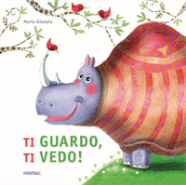 Ti guardo, ti vedo! Ediz. a colori - Maria Gianola