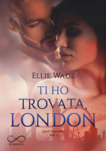 Ti ho trovata, London. Cuori imperfetti. 1. - Ellie Wade