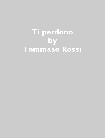 Ti perdono - Tommaso Rossi