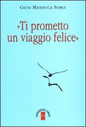 Ti prometto un viaggio felice - Giusi Manduca Sorci