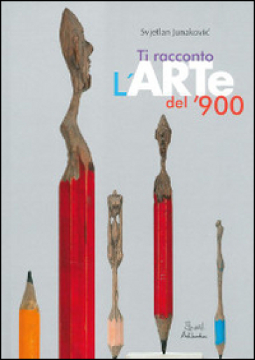 Ti racconto l'arte del '900. Ediz. illustrata - Svjetlan Junakovic