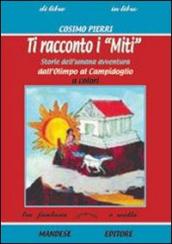 Ti racconto i miti. Storie dell umana avventura dall Olimpo al Campidoglio. Per la Scuola media