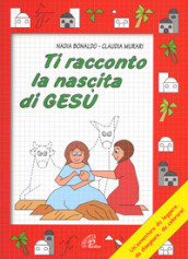 Ti racconto la nascita di Gesù. Un avventura da leggere, da disegnare, da colorare! Ediz. illustrata