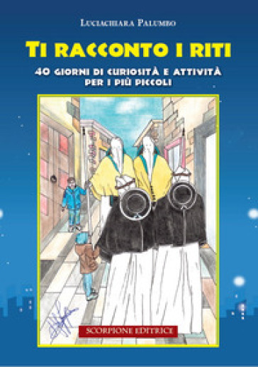 Ti racconto i riti. 40 giorni di curiosità e attività per i più piccoli. Ediz. illustrata - Luciachiara Palumbo