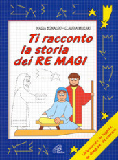 Ti racconto la storia dei Re Magi. Un avventura da leggere, da disegnare, da colorare! Ediz. illustrata