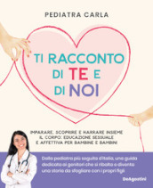 Ti racconto di te e di noi. Imparare, scoprire e narrare insieme il corpo: educazione sessuale e affettiva per bambine e bambini