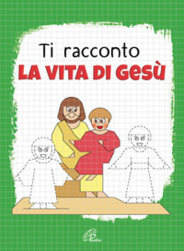 Ti racconto la vita di Gesù. Un'avventura da leggere, da disegnare, da colorare! Ediz. illustrata - Nadia Bonaldo