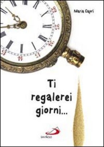 Ti regalerei giorni... - Maria Caprì