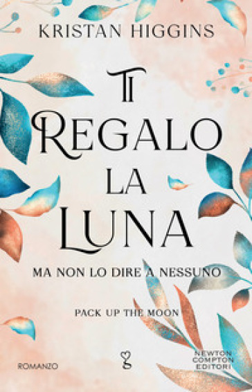 Ti regalo la luna (ma non lo dire a nessuno). Pack up the moon - Kristan Higgins