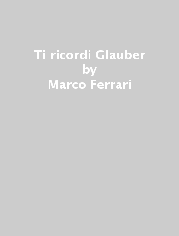 Ti ricordi Glauber - Marco Ferrari