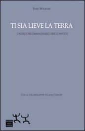 Ti sia lieve la terra. L