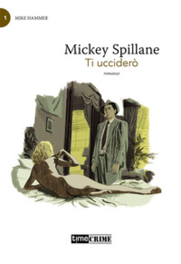 Ti ucciderò. Mike Hammer. Vol. 1 - Mickey Spillane