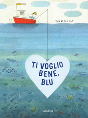 Ti voglio bene, Blu. Ediz. a colori - Barroux