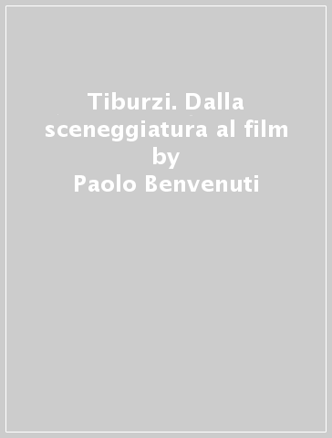 Tiburzi. Dalla sceneggiatura al film - Paolo Benvenuti