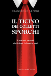 Il Ticino dei colletti sporchi. I processi bancari dagli anni Settanta a oggi