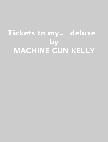 Tickets to my.. -deluxe- - MACHINE GUN KELLY