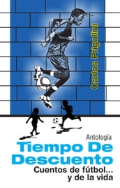 Tiempo de descuento: antología de cuentos de fútbol..y de la vida.