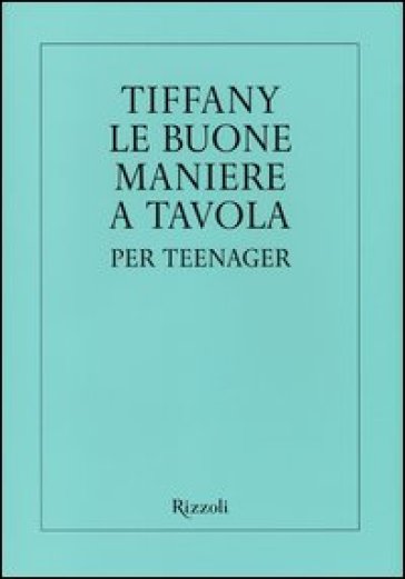 Tiffany. Le buone maniere a tavola per teenager - Walter Hoving