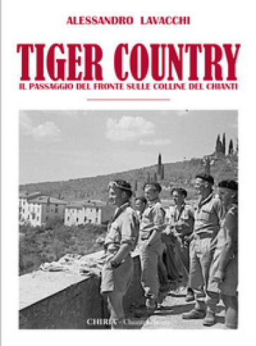 Tiger Country. Il passaggio del fronte sulle colline del Chianti - Alessandro Lavacchi