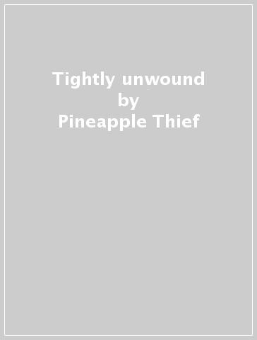 Tightly unwound - Pineapple Thief