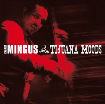 Tijuana moods - Charles Mingus