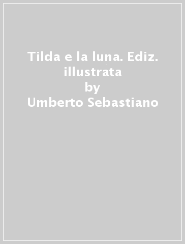 Tilda e la luna. Ediz. illustrata - Umberto Sebastiano